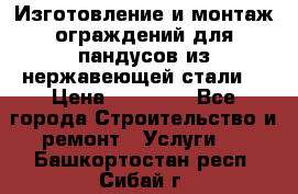 Изготовление и монтаж ограждений для пандусов из нержавеющей стали. › Цена ­ 10 000 - Все города Строительство и ремонт » Услуги   . Башкортостан респ.,Сибай г.